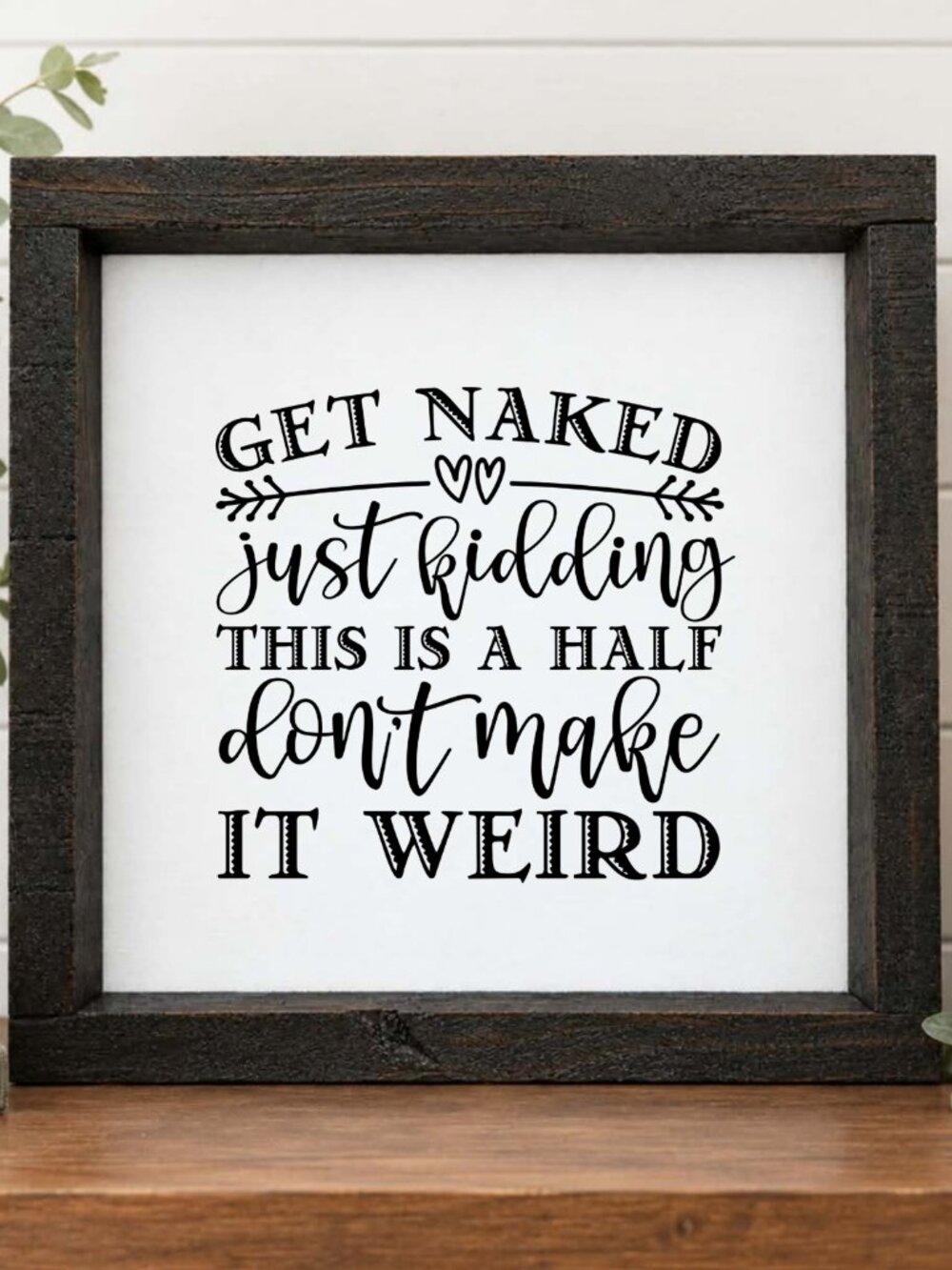 Get Naked - Just Kidding, Don't Make It Weird Handcrafted wood & canvas sign